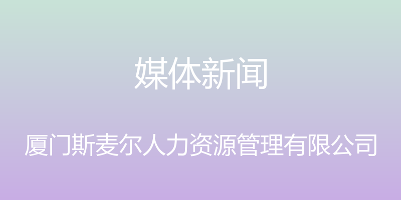 媒体新闻 - 厦门斯麦尔人力资源管理有限公司