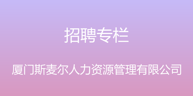 招聘专栏 - 厦门斯麦尔人力资源管理有限公司